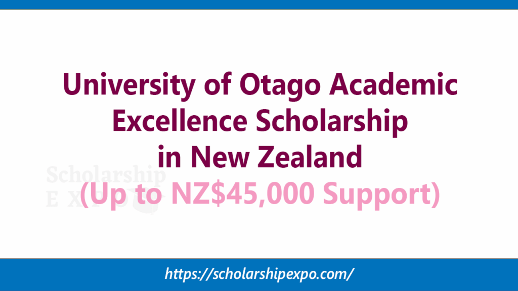 University of Otago Academic Excellence Scholarship 2027 in New Zealand (Up to NZ$45,000 Support)