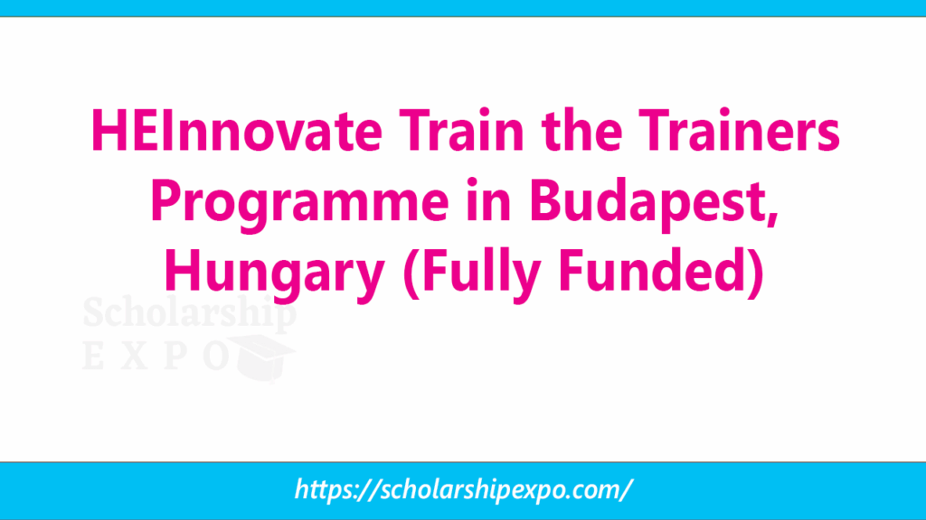 HEInnovate Train the Trainers Programme 2026 in Budapest, Hungary (Fully Funded) HEInnovate Train the Trainers Programme 2026 in Budapest, Hungary (Fully Funded)