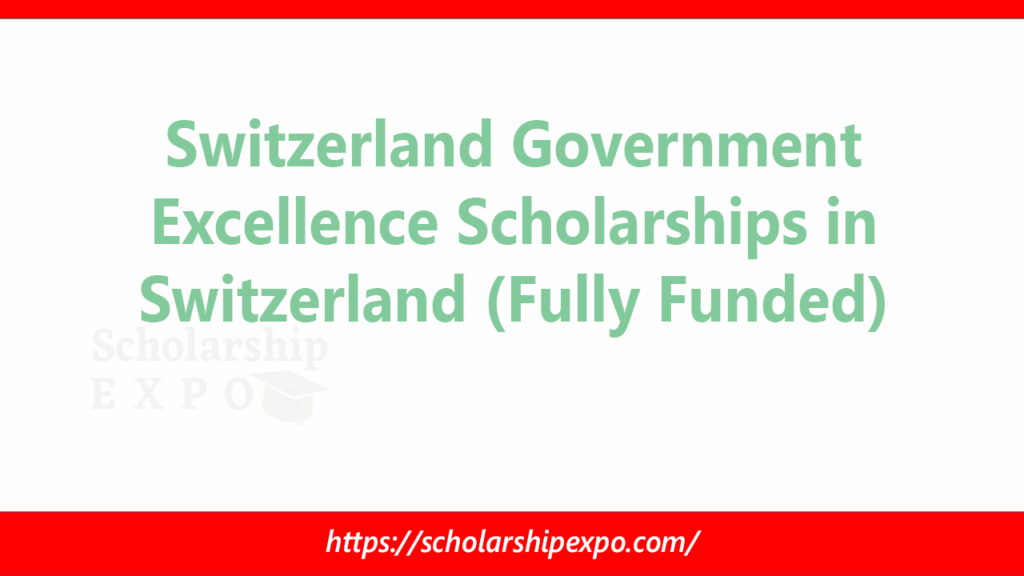 Switzerland Government Excellence Scholarships 2027-2028 in Switzerland (Fully Funded)