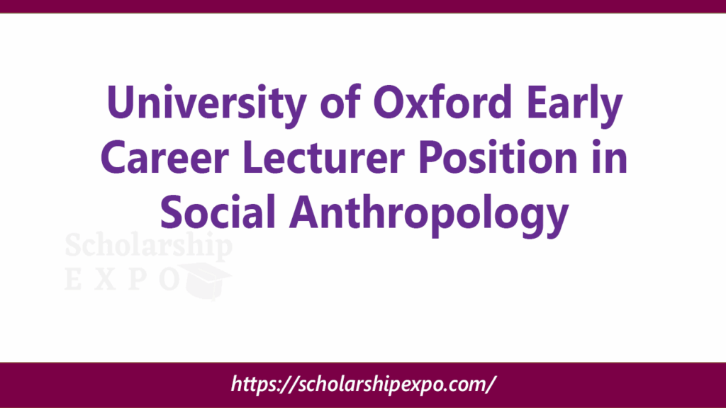 University of Oxford Early Career Lecturer Position in Social Anthropology 2026–2029 University of Oxford Early Career Lecturer Position in Social Anthropology 2026–2029